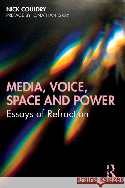 Media, Voice, Space and Power: Essays of Refraction Couldry, Nick 9780367182069