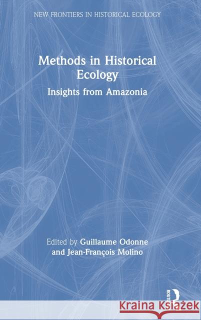 Methods in Historical Ecology: Insights from Amazonia Guillaume Odonne Jean-Fran 9780367182205 Routledge