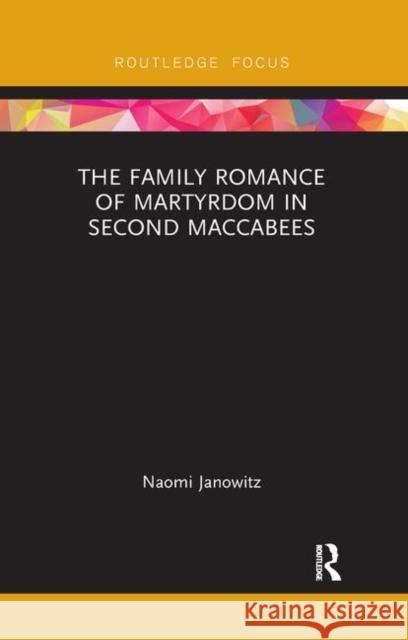 The Family Romance of Martyrdom in Second Maccabees Naomi Janowitz 9780367182694