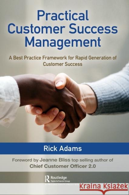 Practical Customer Success Management: A Best Practice Framework for Rapid Generation of Customer Success Richard Adams 9780367182762 Productivity Press