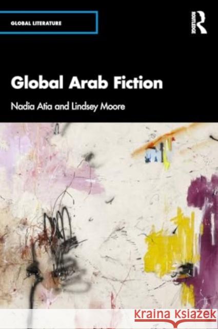 Global Arab Fiction Nadia Atia Lindsey Moore 9780367182786 Taylor & Francis Ltd