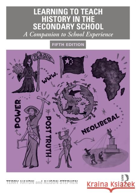 Learning to Teach History in the Secondary School: A Companion to School Experience Terry Haydn Alison Stephen 9780367183363