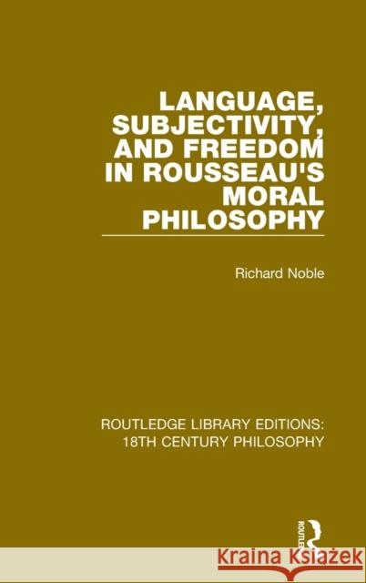 Language, Subjectivity, and Freedom in Rousseau's Moral Philosophy Richard Noble 9780367183387 Routledge