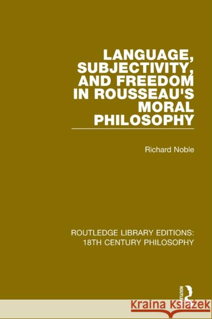 Language, Subjectivity, and Freedom in Rousseau's Moral Philosophy Richard Noble 9780367183400 Taylor & Francis Ltd