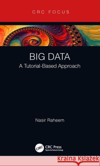 Big Data: A Tutorial-Based Approach Nasir Raheem 9780367183455 CRC Press