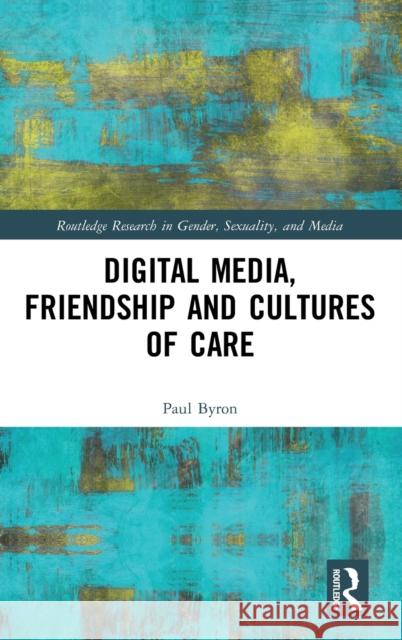 Digital Media, Friendship and Cultures of Care Paul Byron 9780367183462 Routledge