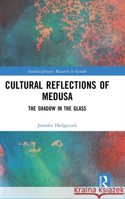 Cultural Reflections of Medusa: The Shadow in the Glass Jennifer Hedgecock 9780367183479 Routledge