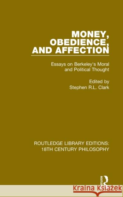 Money, Obedience, and Affection: Essays on Berkeley's Moral and Political Thought Stephen R. L. Clark 9780367183806 Routledge