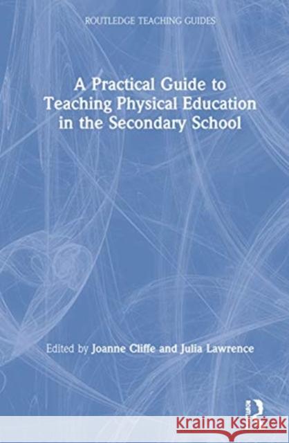 A Practical Guide to Teaching Physical Education in the Secondary School Susan Capel Joanne Cliffe Julia Lawrence 9780367183929 Routledge