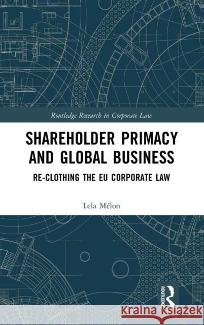 Shareholder Primacy and Global Business: Re-clothing the EU Corporate Law Mélon, Lela 9780367183981 Routledge