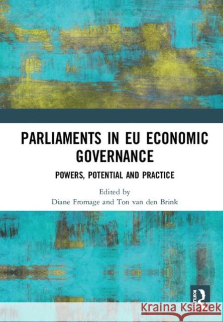 Parliaments in Eu Economic Governance: Powers, Potential and Practice Diane Fromage Ton Va 9780367184476 Routledge