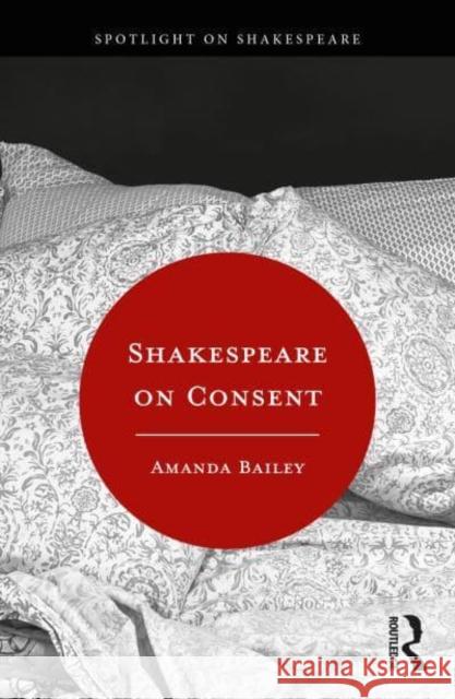 Shakespeare on Consent Amanda Bailey 9780367184537 Taylor & Francis Ltd