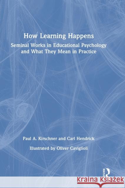 How Learning Happens: Seminal Works in Educational Psychology and What They Mean in Practice Paul A. Kirschner Carl Hendrick 9780367184568