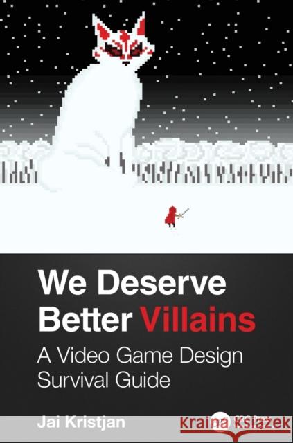 We Deserve Better Villains: A Video Game Design Survival Guide Jai Kristjan 9780367184797