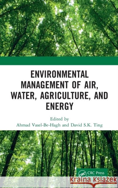 Environmental Management of Air, Water, Agriculture, and Energy Ahmad Vaselbehagh David S. K. Ting 9780367184841 CRC Press