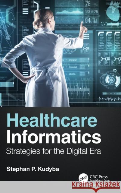 Healthcare Informatics: Strategies for the Digital Era Kudyba, Stephan P. 9780367184858