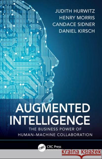 Augmented Intelligence: The Business Power of Human-Machine Collaboration Judith Hurwitz Henry Morris Candace Sidner 9780367184896