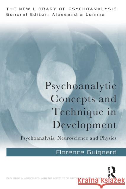 Psychoanalytic Concepts and Technique in Development: Psychoanalysis, Neuroscience and Physics Florence Guignard 9780367185244 Routledge