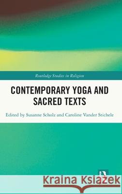 Contemporary Yoga and Sacred Texts Susanne Scholz Caroline Vande 9780367185428