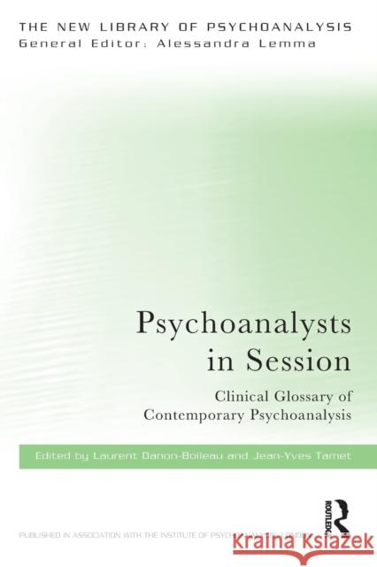 Psychoanalysts in Session: Clinical Glossary of Contemporary Psychoanalysis Laurent Danon Boileau Jean-Yves Tamet 9780367185435