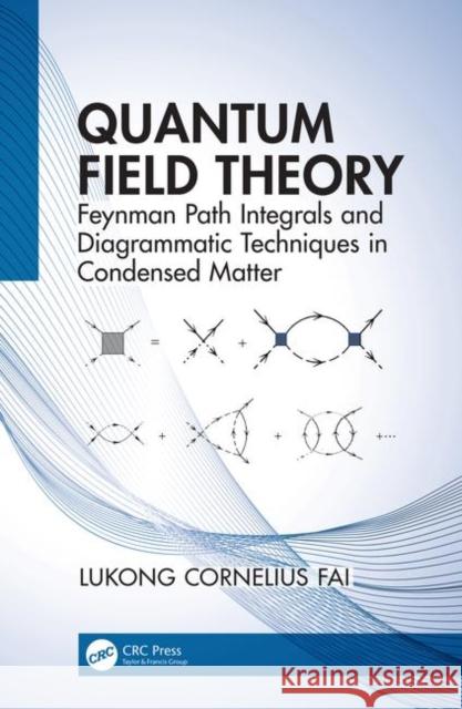 Quantum Field Theory: Feynman Path Integrals and Diagrammatic Techniques in Condensed Matter Lukong Cornelius Fai 9780367185749 CRC Press