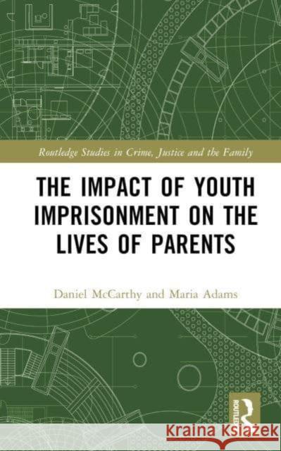 The Impact of Youth Imprisonment on the Lives of Parents Maria (University of Surrey,UK) Adams 9780367185848