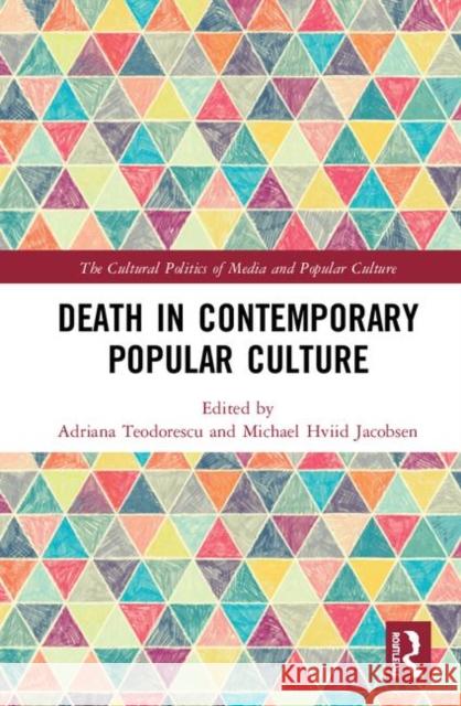 Death in Contemporary Popular Culture Adriana Teodorescu Michael Hviid Jacobsen 9780367185855