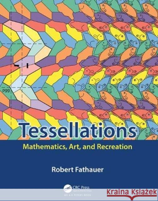 Tessellations: Mathematics, Art, and Recreation Robert Fathauer 9780367185961 A K PETERS