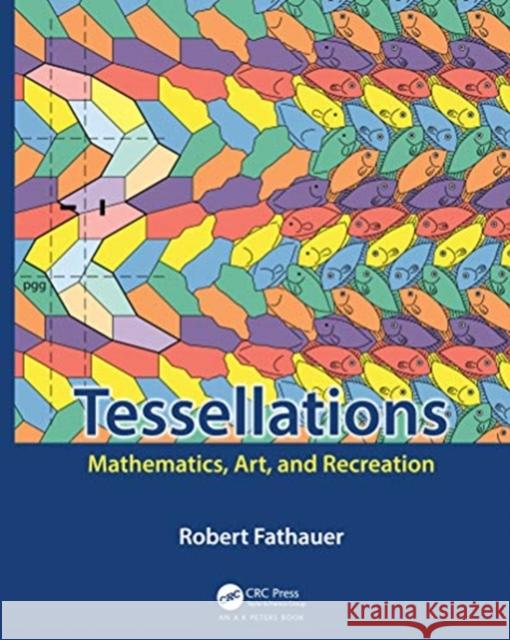 Tessellations: Mathematics, Art, and Recreation Robert Fathauer 9780367185978 A K PETERS