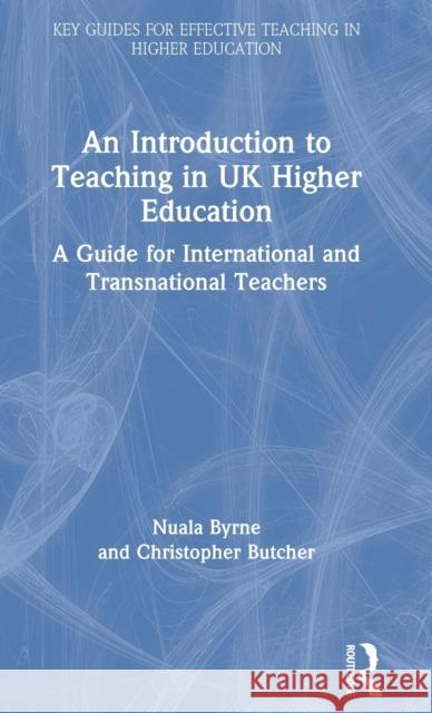 An Introduction to Teaching in UK Higher Education: A Guide for International and Transnational Teachers Nuala Byrne Christopher Butcher 9780367186067 Routledge