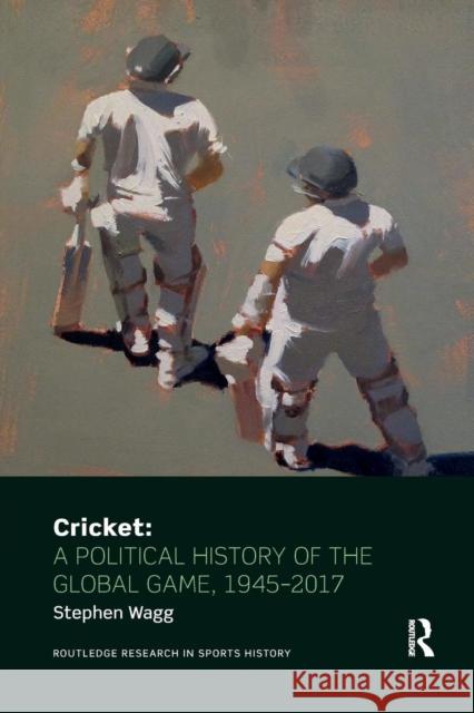 Cricket: A Political History of the Global Game, 1945-2017 Stephen Wagg 9780367186111 Routledge