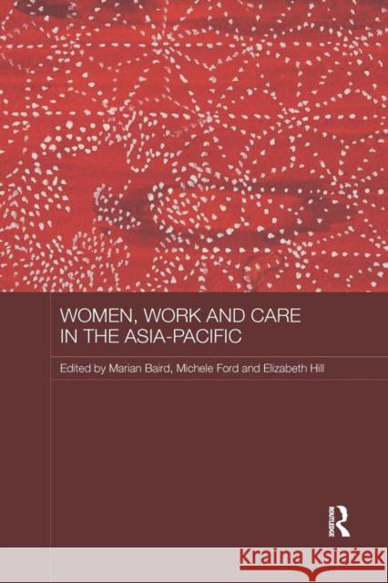 Women, Work and Care in the Asia-Pacific Marian Baird Michele Ford Elizabeth Hill 9780367186173