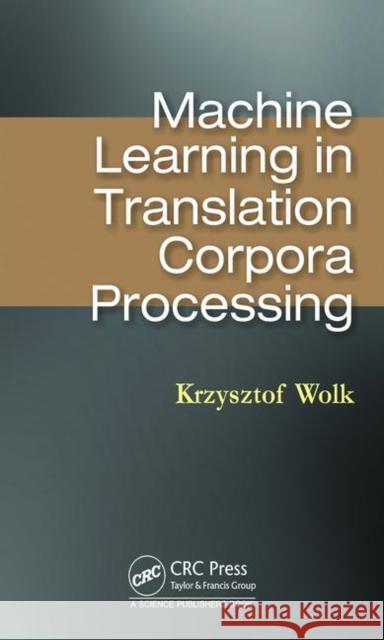 Machine Learning in Translation Corpora Processing Wolk, Krzysztof 9780367186739 CRC Press