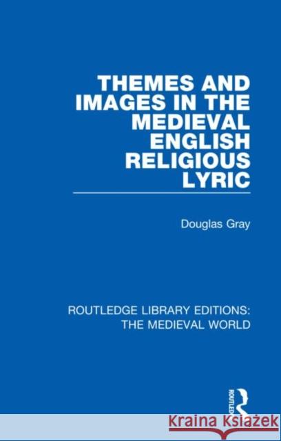 Themes and Images in the Medieval English Religious Lyric Douglas Gray 9780367186746 Routledge