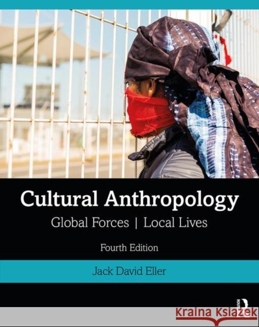 Cultural Anthropology: Global Forces, Local Lives Jack David Eller 9780367186982 Routledge
