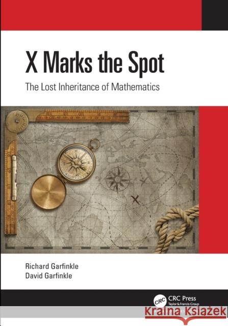 X Marks the Spot: The Lost Inheritance of Mathematics David Garfinkle Richard Garfinkle 9780367187040 A K PETERS