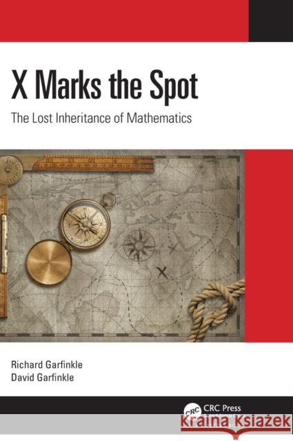 X Marks the Spot: The Lost Inheritance of Mathematics David Garfinkle Richard Garfinkle 9780367187064 A K PETERS