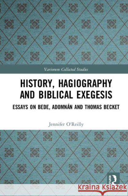 History, Hagiography and Biblical Exegesis: Essays on Bede, Adomnán and Thomas Becket O'Reilly, Jennifer 9780367187071 Taylor and Francis