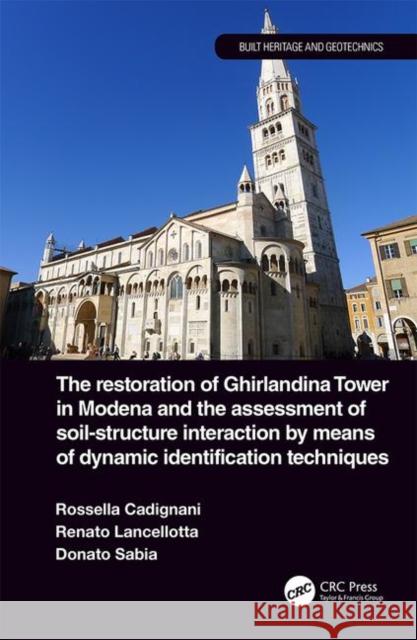 The Restoration of Ghirlandina Tower in Modena and the Assessment of Soil-Structure Interaction by Means of Dynamic Identification Techniques Rosella Cadignani Renato Lancellotta Sabia Donato 9780367187088