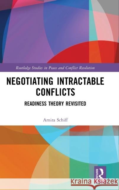 Negotiating Intractable Conflicts: Readiness Theory Revisited Amira Schiff 9780367187200 Routledge