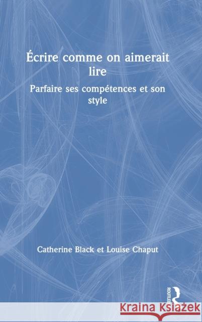 Écrire comme on aimerait lire: Parfaire ses compétences et son style Black, Catherine 9780367187354 Routledge