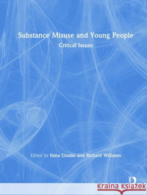 Substance Misuse and Young People: Critical Issues Ilana Crome Richard Williams 9780367187408 CRC Press