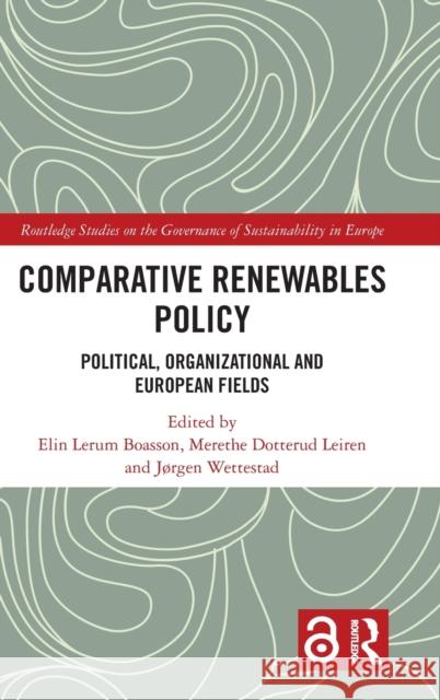 Comparative Renewables Policy: Political, Organizational and European Fields Elin Lerum Boasson Merethe Dotterud Leiren J 9780367187668