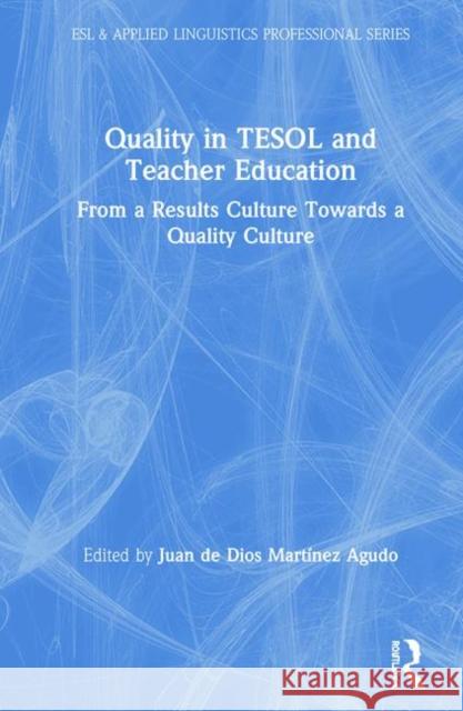Quality in Tesol and Teacher Education: From a Results Culture Towards a Quality Culture Juan De Dios Martine 9780367187842