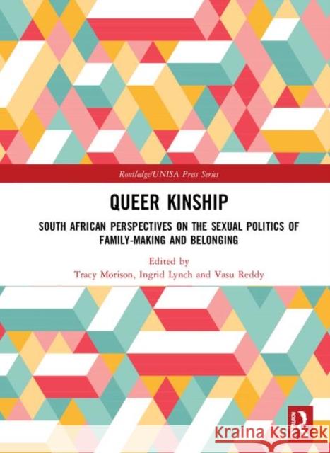 Queer Kinship: South African Perspectives on the Sexual Politics of Family-Making and Belonging Tracy Morison Ingrid Lynch Vasu Reddy 9780367188023 Routledge