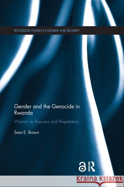 Gender and the Genocide in Rwanda: Women as Rescuers and Perpetrators Sara E. Brown 9780367188092