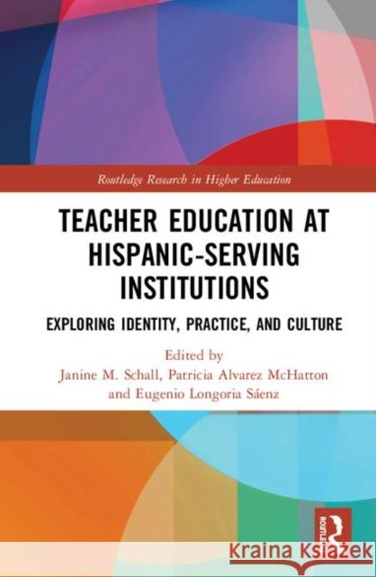 Teacher Education at Hispanic-Serving Institutions: Exploring Identity, Practice, and Culture Janine M Patricia Alvare Eugenio Longori 9780367188283 Routledge
