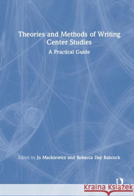 Theories and Methods of Writing Center Studies: A Practical Guide Mackiewicz, Jo 9780367188481 Routledge