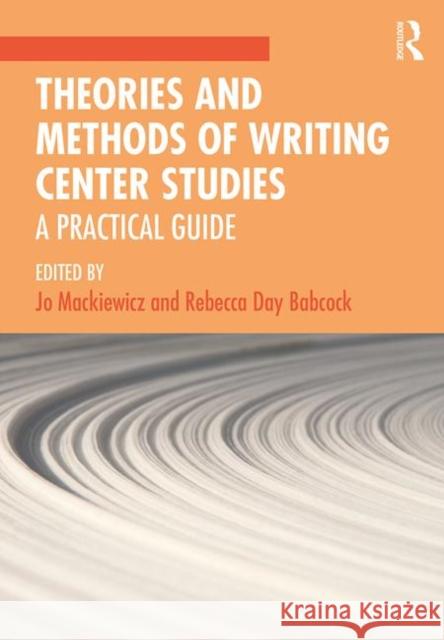 Theories and Methods of Writing Center Studies: A Practical Guide Mackiewicz, Jo 9780367188498 Routledge