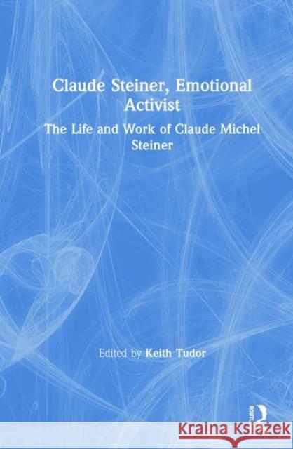 Claude Steiner, Emotional Activist: The Life and Work of Claude Michel Steiner Tudor, Keith 9780367188801 Routledge